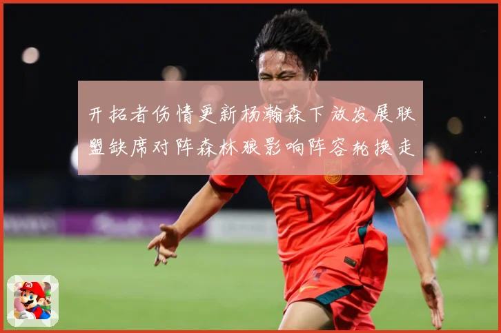 开拓者伤情更新杨瀚森下放发展联盟缺席对阵森林狼影响阵容轮换走专题观察：最新赛事动态与深度分析
