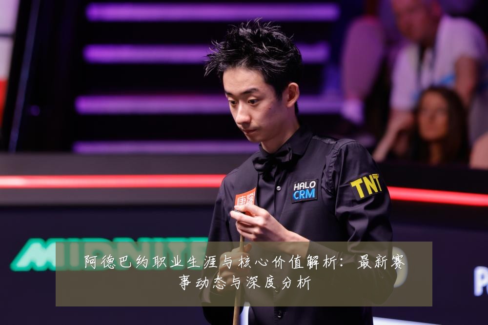阿德巴约职业生涯与核心价值解析:最新赛事动态与深度分析