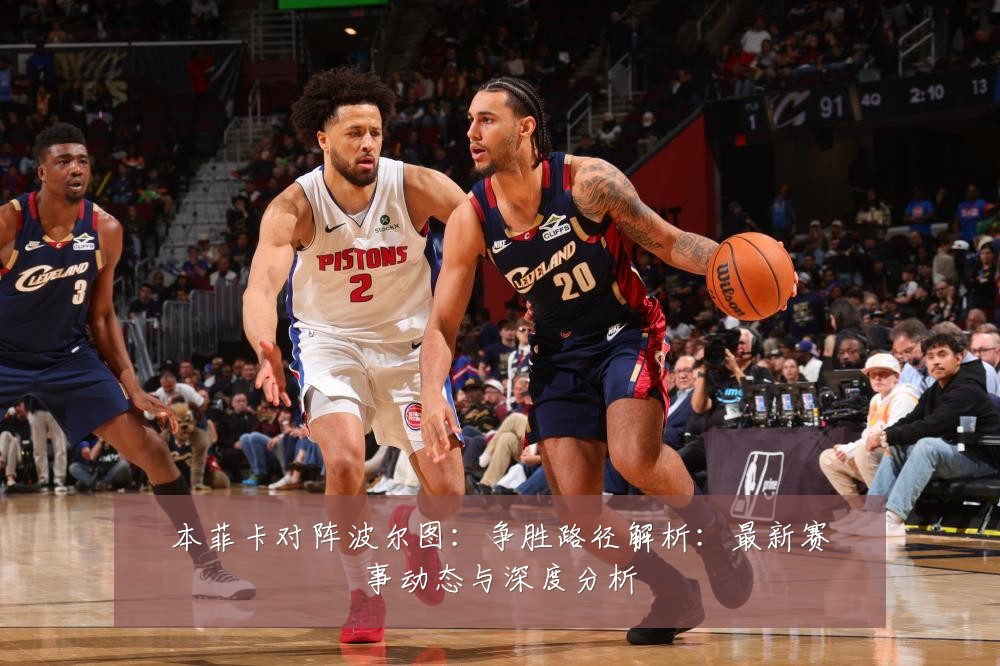本菲卡对阵波尔图:争胜路径解析:最新赛事动态与深度分析
