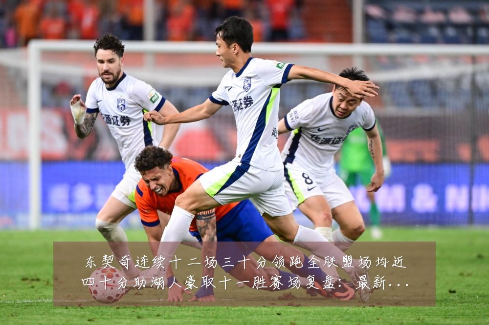 东契奇连续十二场三十分领跑全联盟场均近四十分助湖人豪取十一胜赛场复盘：最新赛事动态与深度分析